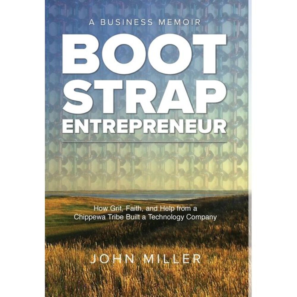 Bootstrap Entrepreneur: How Grit, Faith, and Help from a Chippewa Tribe Built a